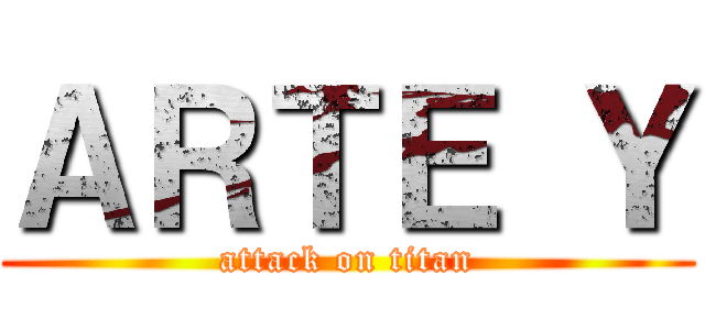 ＡＲＴＥ Ｙ (attack on titan)