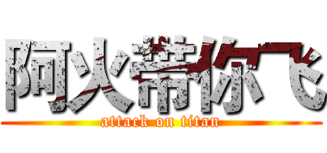 阿火带你飞 (attack on titan)