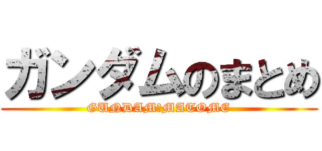 ガンダムのまとめ (GUNDAM　MATOME)