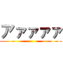 アァァァァ ()
