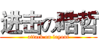 进击の晧哲 (attack on layout)