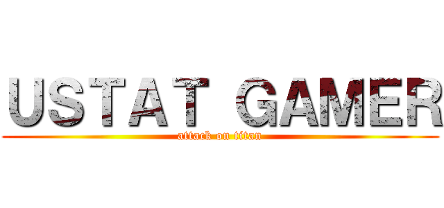 ＵＳＴＡＴ ＧＡＭＥＲ (attack on titan)