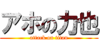 アホの力也 (attack on titan)