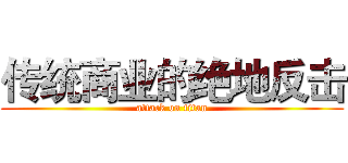 传统商业的绝地反击 (attack on titan)