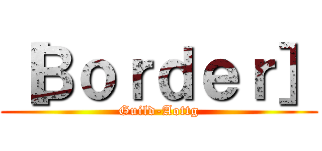 ［Ｂｏｒｄｅｒ］ (Guild-Aottg)