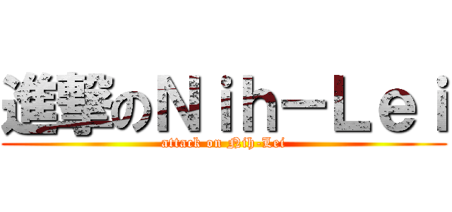 進撃のＮｉｈ－Ｌｅｉ (attack on Nih-Lei)