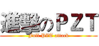 進擊のＰＺＴ (Full PZT attack)