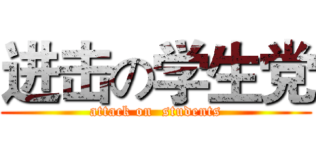 进击の学生党 (attack on  students)