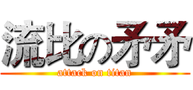 流比の矛矛 (attack on titan)