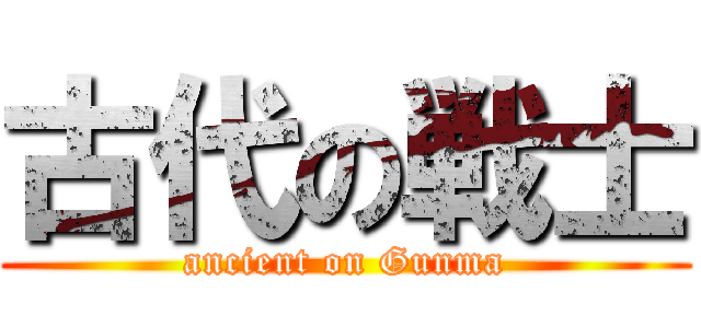 古代の戦士 (ancient on Gunma)