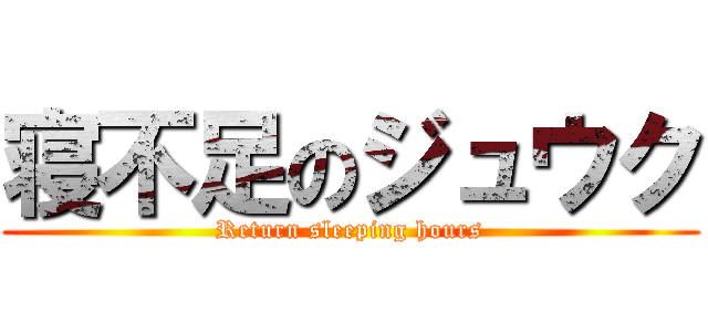 寝不足のジュウク (Return sleeping hours)