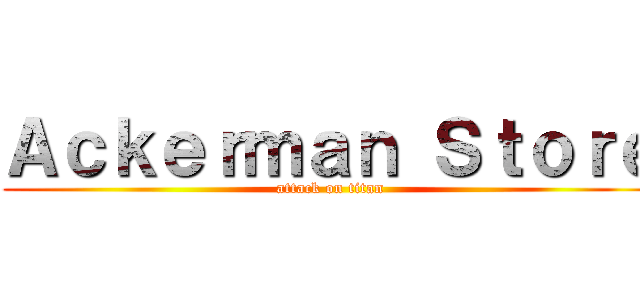 Ａｃｋｅｒｍａｎ Ｓｔｏｒｅ (attack on titan)