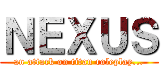ＮＥＸＵＳ (an attack on titan roleplay...)
