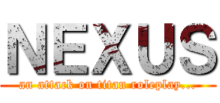 ＮＥＸＵＳ (an attack on titan roleplay...)