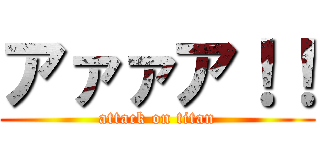 アァァア！！ (attack on titan)
