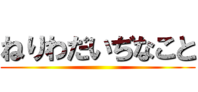 ねりわだいぢなこと ()