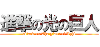 進撃の光の巨人 (attack on The giant of light)