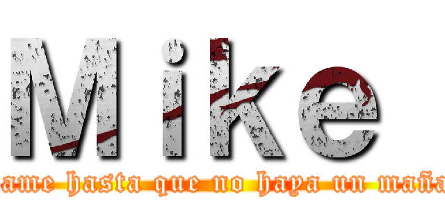 Ｍｉｋｅ  (Violame hasta que no haya un mañana )