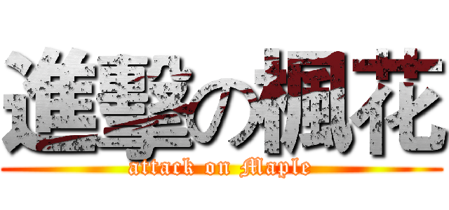 進擊の楓花 (attack on Maple)