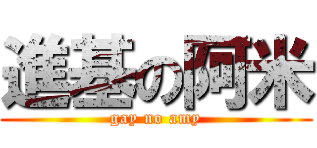 進基の阿米 (gay no amy)