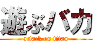 遊ぶバカ (attack on titan)