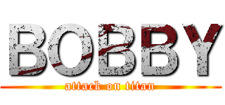 ＢＯＢＢＹ (attack on titan)