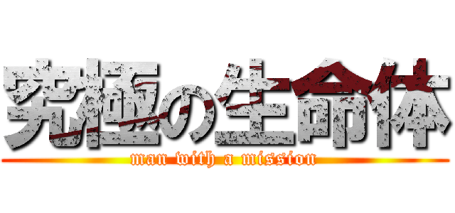 究極の生命体 (man with a mission)