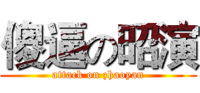 傻逼の昭演 (attack on zhaoyan)