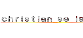 ｃｈｒｉｓｔｉａｎ ｓｅ ｌａ ｃｏｍｅ (doblada)