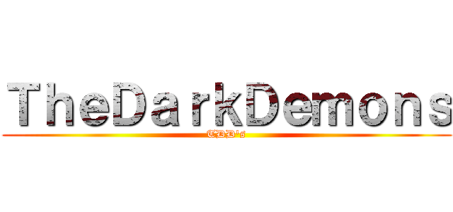 ＴｈｅＤａｒｋＤｅｍｏｎｓ (TDD's)