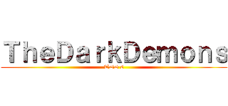 ＴｈｅＤａｒｋＤｅｍｏｎｓ (TDD's)
