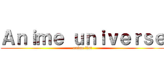 Ａｎｉｍｅ ｕｎｉｖｅｒｓｅ (anime list)
