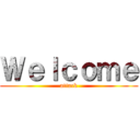 Ｗｅｌｃｏｍｅ (attack)