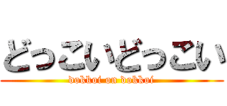 どっこいどっこい (dokkoi on dokkoi)