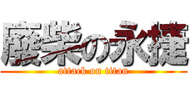 廢柴の永捷 (attack on titan)