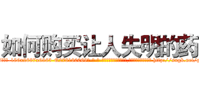 如何购买让人失明的药 (如何购买让人失明的药【电-186x2687x6963-Q278180069元-吉-药-业】我们做的是长期生意,靠的是老客户长期支持 http://sngk.net/pgTrkp
)