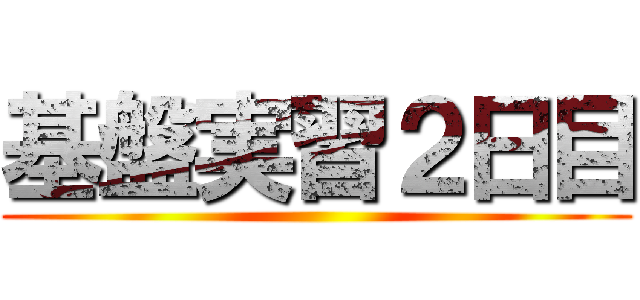 基盤実習２日目 ()