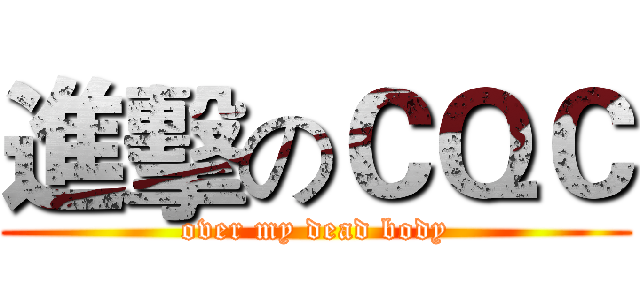 進擊のＣＱＣ (over my dead body)