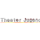 Ｔｈｅａｔｅｒ Ｊｕｇｅｎｄ (season 4)
