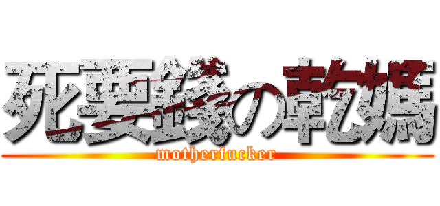 死要錢の乾媽 (motherfucker)