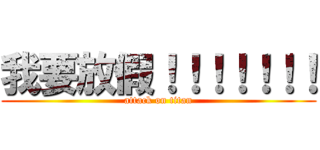 我要放假！！！！！！！ (attack on titan)