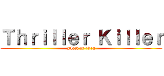 Ｔｈｒｉｌｌｅｒ Ｋｉｌｌｅｒ (attack on titan)