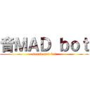 音ＭＡＤ ｂｏｔ (sound mad bot)