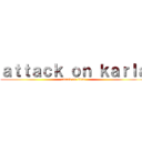 ａｔｔａｃｋ ｏｎ ｋａｒｌａ (attack on titan)