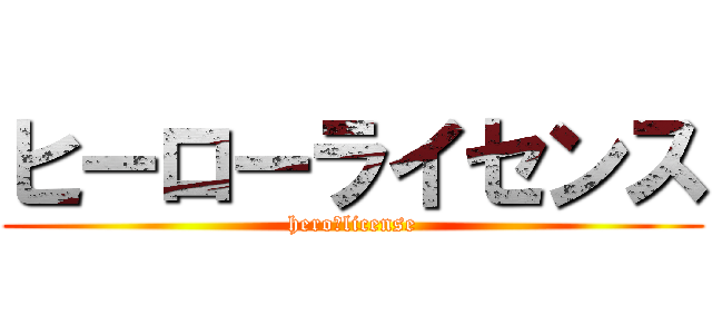 ヒーローライセンス (hero　license)
