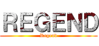 ＲＥＧＥＮＤ (Regend)