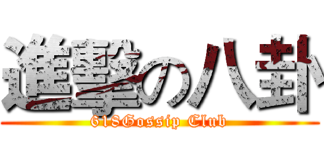 進擊の八卦 (618Gossip Club)