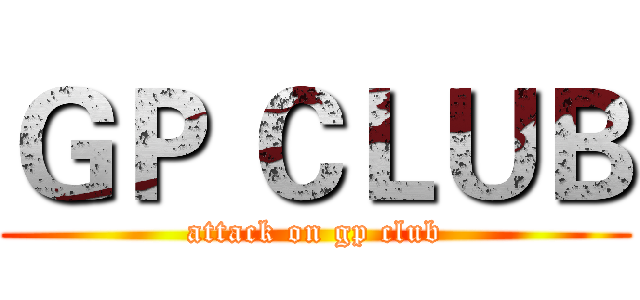 ＧＰ ＣＬＵＢ (attack on gp club)