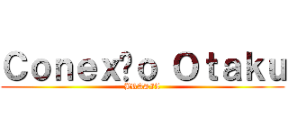 Ｃｏｎｅｘãｏ Ｏｔａｋｕ (BRASIL)