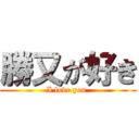 勝又が好き (I love you )